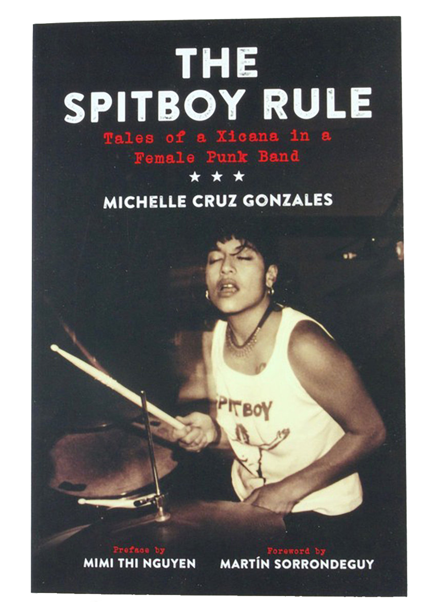 Michelle Cruz Gonzales "The Spitboy Rule: Tales of a Xicana in a Female Punk Band"